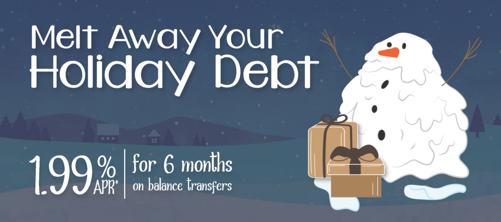 Melt Away your Holiday Debt. 1.99% APR* for 6 months on balance transfers