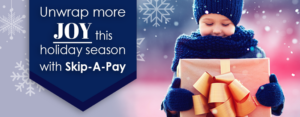Unwrap more JOY this holiday season with Skip A Pay